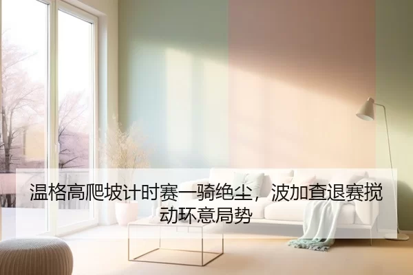 温格高爬坡计时赛一骑绝尘，波加查退赛搅动环意局势